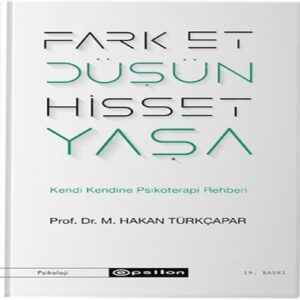Fark Et Düşün Hisset Yaşa - Kendi Kendine Psikoterapi Rehberi