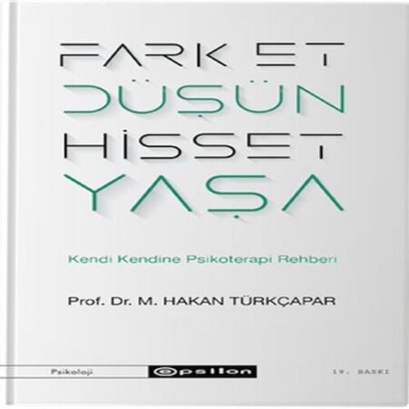 Fark Et Düşün Hisset Yaşa - Kendi Kendine Psikoterapi Rehberi