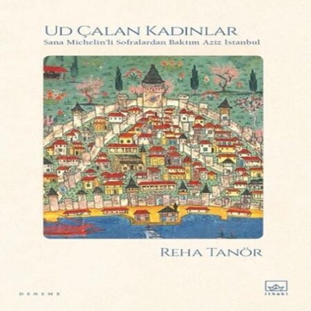 Ud Çalan Kadınlar – Sana ’li Sofralardan Baktım Aziz İstanbul