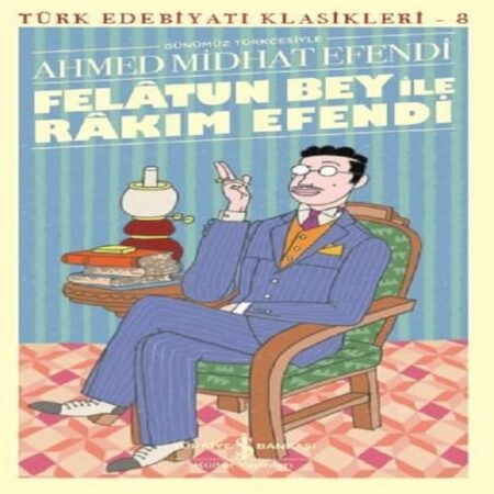 Felâtun Bey ile Rakım E (Günümüz Türkçesiyle) - Türk Edebiyatı Klasikleri