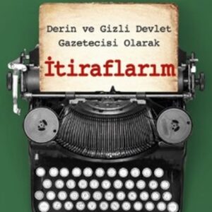 İtiraflarım - Derin ve Gizli Devlet Gazetecisi Olarak