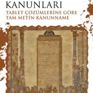 Babil Kralı Hammurabi’nin Kanunları - Tablet Çözümlerine Göre Tam Metin Kanunname