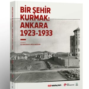 Bir Şehir Kurmak: Ankara 1923 - 1933