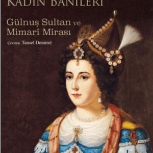 Osmanlı Dünyasının Kadın Banileri - Gülnuş Sultan Ve Mimari Mirası