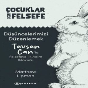 Çocuklar İçin Felsefe - Düşüncelerimizi Düzenlemek: Tavşan Can’la Felsefeye İlk Adım Kılavuzu