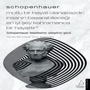 Schopenhauer-Mutlu Bir Hayat Olanaksızdır; İnsanın Başarabileceği En İyi Şey Kahramanca Bir Hayattır