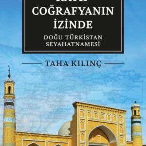 Kayıp Coğrafyanın İzinde: Doğu Türkistan Seyahatnamesi