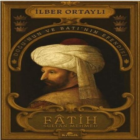 Fâtih Sultan Mehmed - Doğu’nun ve Batı’nın Esi