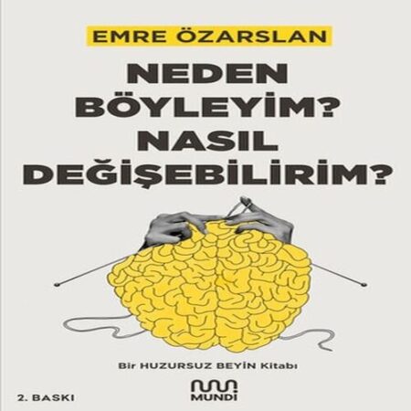 Neden Böyleyim? Nasıl Değişebilirim? Bir Huzursuz Beyin Kitabı