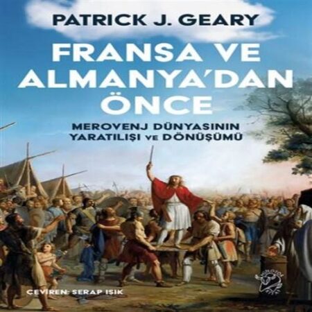 Fransa ve Almanya’dan Önce – Merovenj Dünyasının tılışı ve Dönüşümü