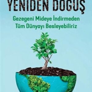 Yeniden Doğuş - Gezegeni Mideye İndirmeden Tüm Dünyayı Besleyebiliriz