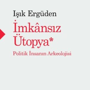 İmkânsız Ütopya: İnsanın Politik Arkeolojisi