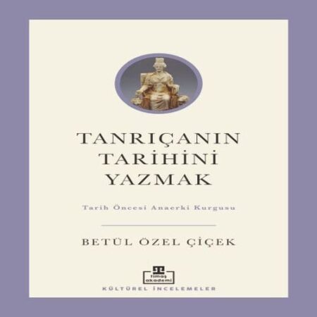 Tanrıçanın Tarihini Yazmak: Tarih Öncesi Anaerki Kurgusu