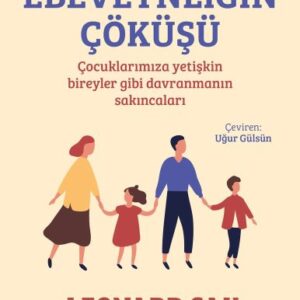 Ebeveynliğin Çöküşü: Çocuklarımıza Yetişkin Bireyler Gibi Davranmanın Sakıncaları