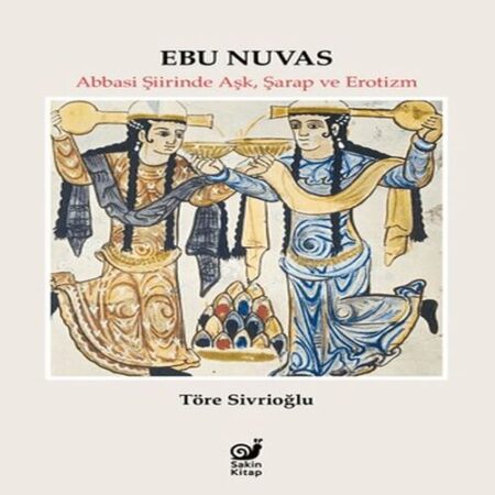 Ebu Nuvas Abbasi Şiirinde Aşk, Şarap ve Er
