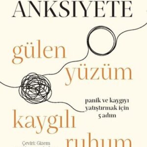 Anksiyete- Gülen Yüzüm Kaygılı Ruhum