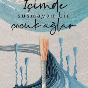 İçimde Susmayan Bir Çocuk Ağlar