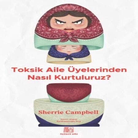 Toksik Aile Üyelerinden Nasıl Kurtuluruz?