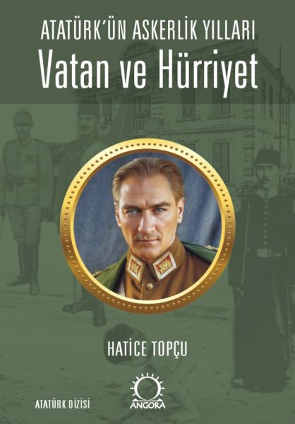 Vatan ve Hürriyet – Atatürk’ün Askerlik Yılları