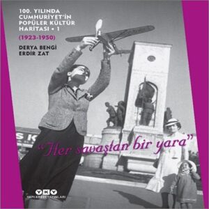 100. Yılında Cumhuriyet’in Popüler Kültür Haritası 1 (1923-1950) "Her savaştan bir "