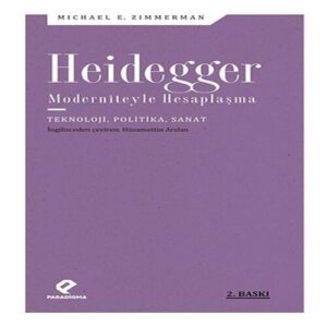 Heidegger Moderniteyle Hesaplaşma - Teknoloji-Politika-Sanat